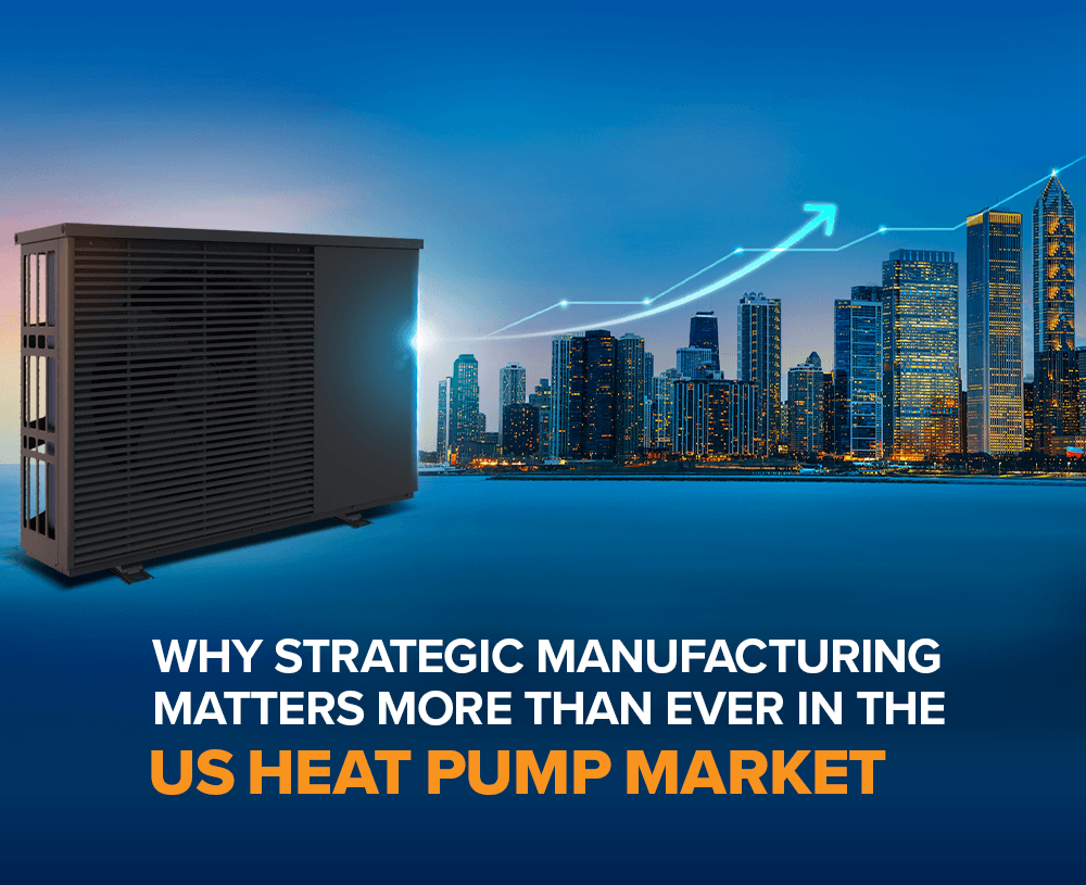 Why Strategic Manufacturing Matters More Than Ever in the US Heat Pump Market